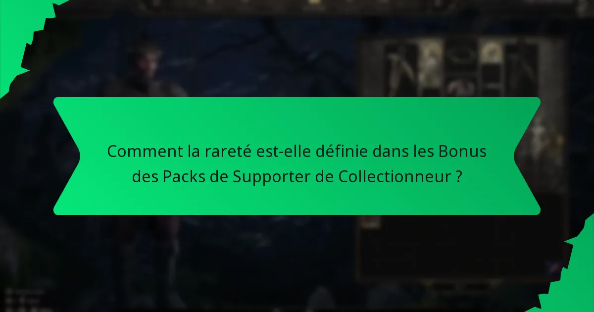 Comment la rareté est-elle définie dans les Bonus des Packs de Supporter de Collectionneur ?