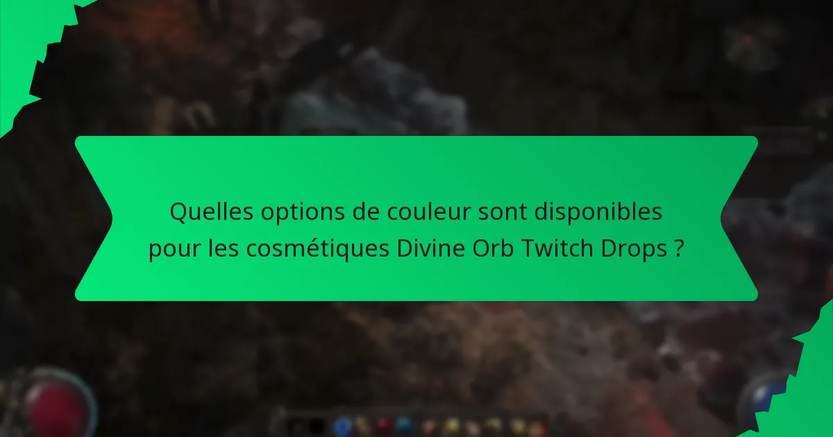 Quelles options de couleur sont disponibles pour les cosmétiques Divine Orb Twitch Drops ?