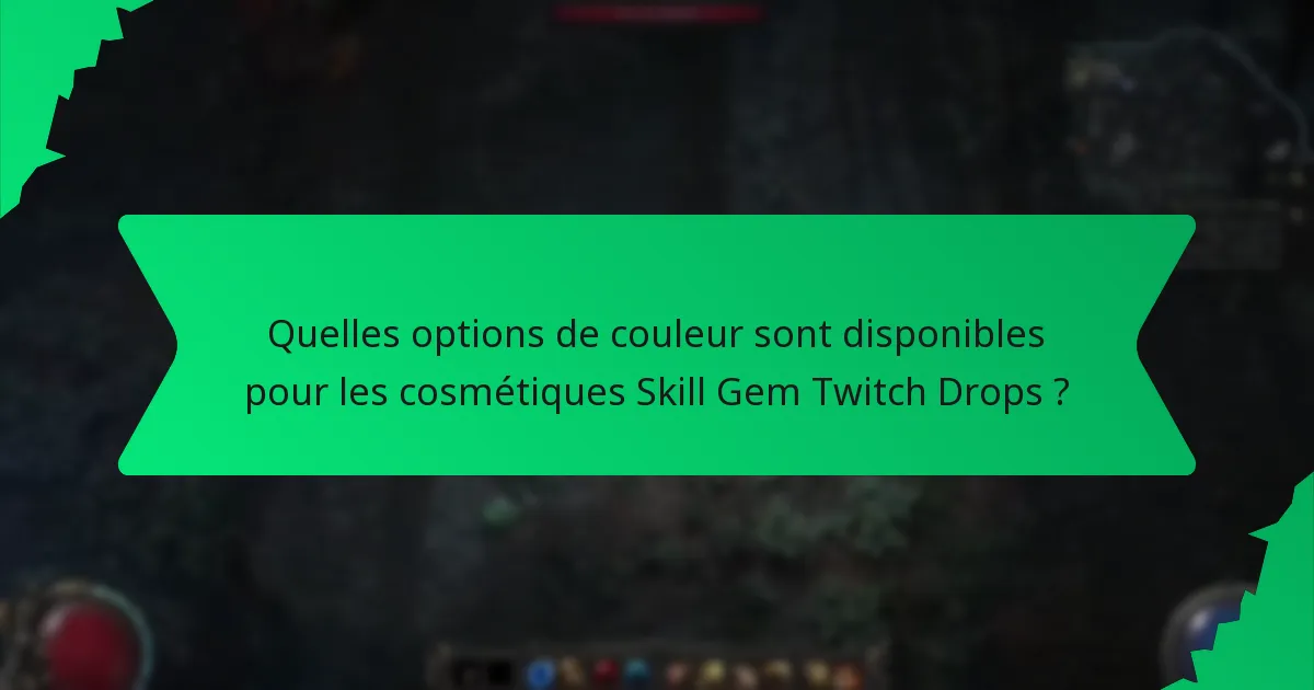 Quelles options de couleur sont disponibles pour les cosmétiques Skill Gem Twitch Drops ?