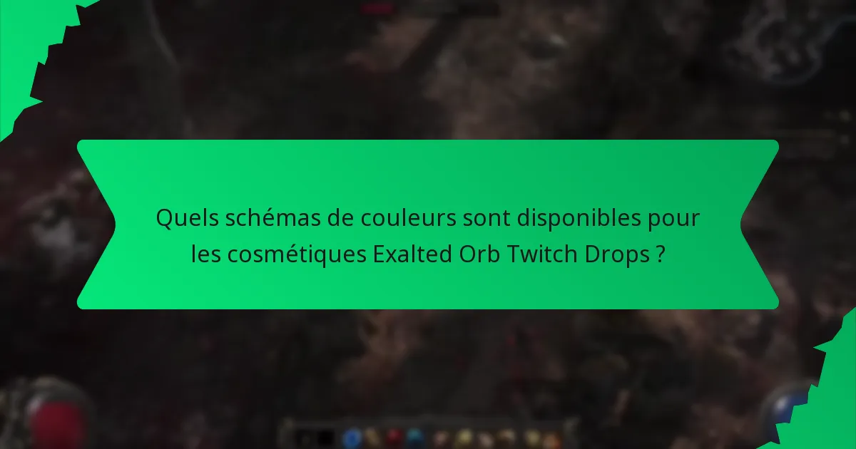 Quels schémas de couleurs sont disponibles pour les cosmétiques Exalted Orb Twitch Drops ?